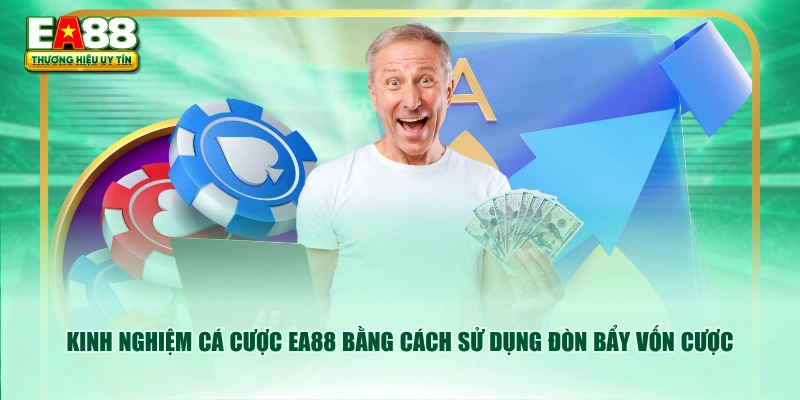Kinh nghiệm cá cược EA88 bằng cách sử dụng đòn bẩy vốn cược