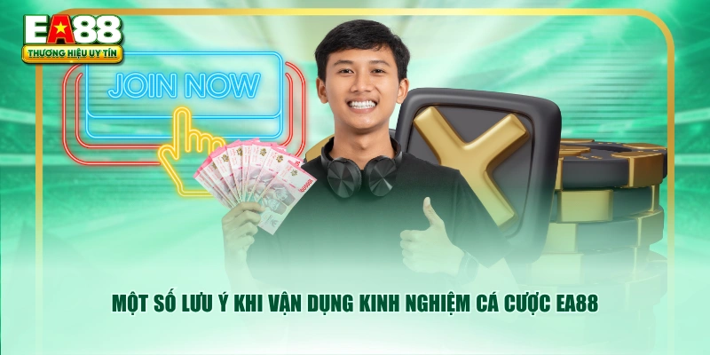 Một số lưu ý khi vận dụng kinh nghiệm cá cược EA88