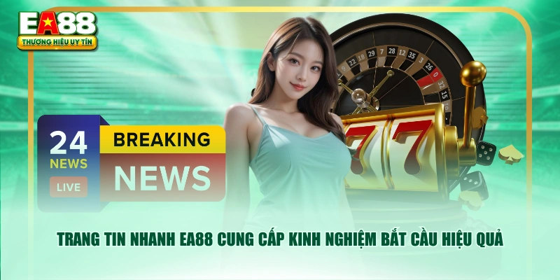 Trang tin nhanh EA88 cung cấp kinh nghiệm bắt cầu hiệu quả