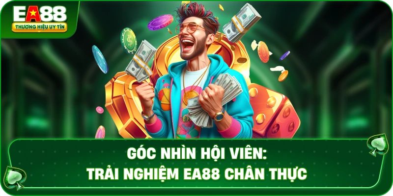 Góc Nhìn Hội Viên: Trải Nghiệm EA88 Chân Thực