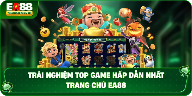 Trải Nghiệm Top Game Hấp Dẫn Nhất Trang Chủ EA88