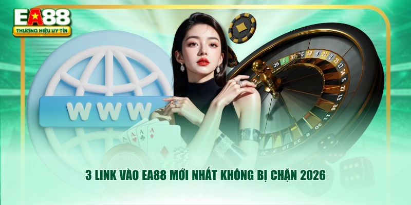 3 link vào EA88 mới nhất không bị chặn 2026