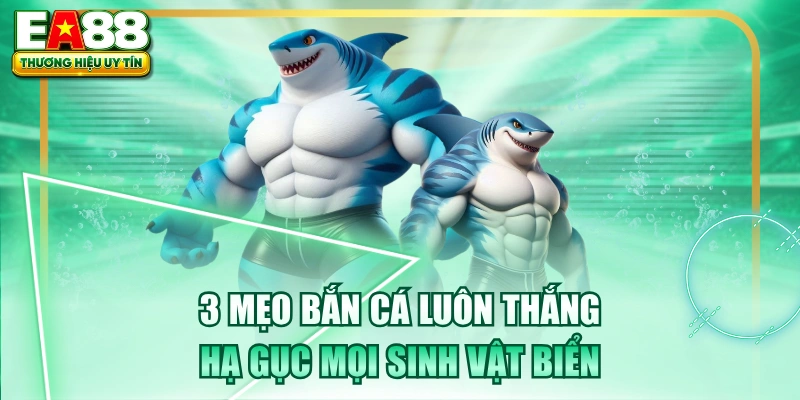 3 Mẹo Bắn Cá Luôn Thắng - Hạ Gục Mọi Sinh Vật Biển