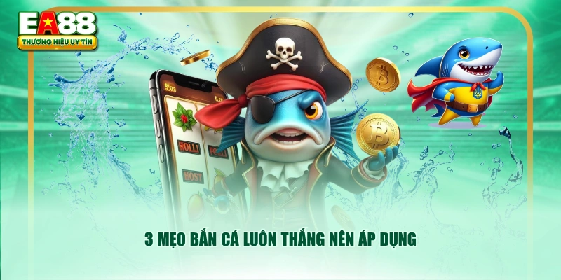 3 mẹo bắn cá luôn thắng nên áp dụng