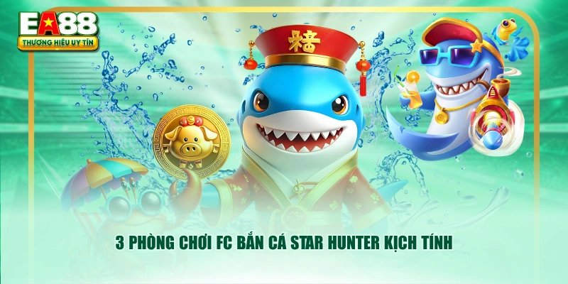 3 phòng chơi FC Bắn Cá Star Hunter kịch tính