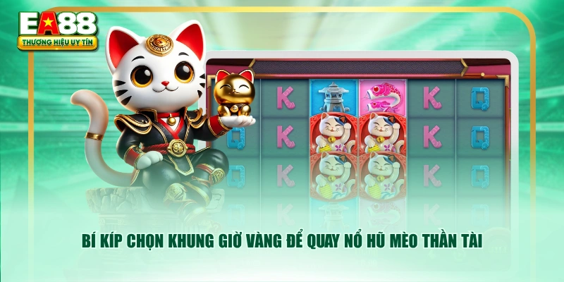 Bí kíp chọn khung giờ vàng để quay nổ hũ Mèo Thần Tài