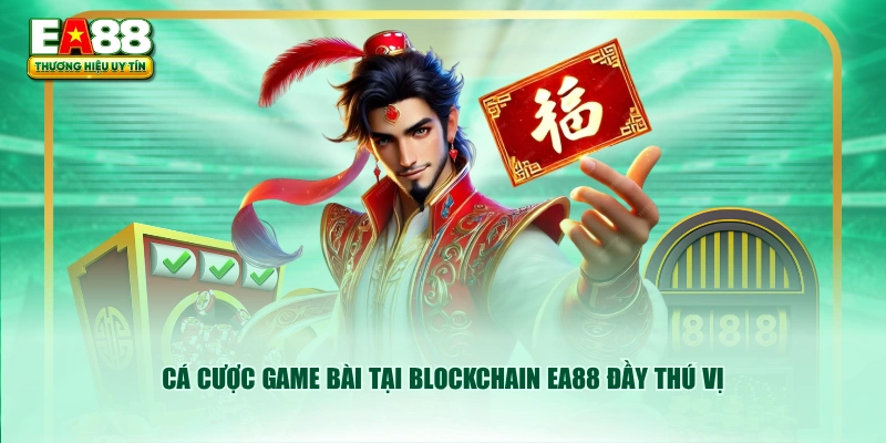 Cá cược game bài tại Blockchain EA88 đầy thú vị
