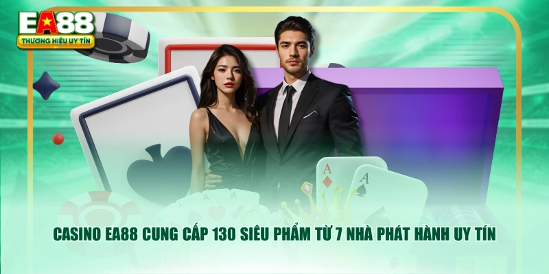 Casino EA88 cung cấp 130 siêu phẩm từ 7 nhà phát hành uy tín