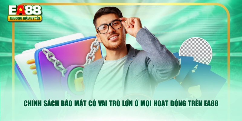 Chính sách bảo mật có vai trò lớn ở mọi hoạt động trên EA88