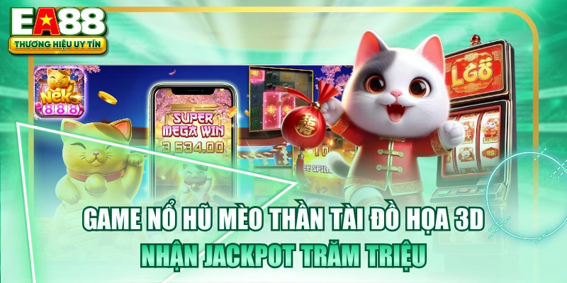 Game Nổ Hũ Mèo Thần Tài Đồ Họa 3D, Nhận Jackpot Trăm Triệu