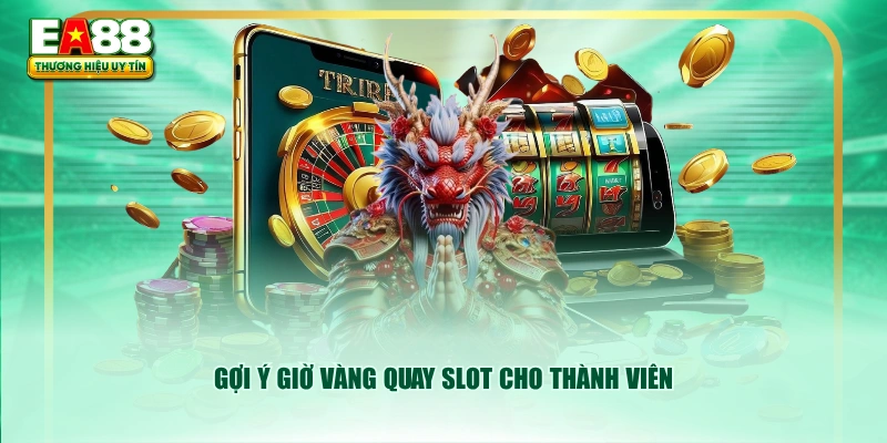 Gợi ý giờ vàng quay slot cho thành viên
