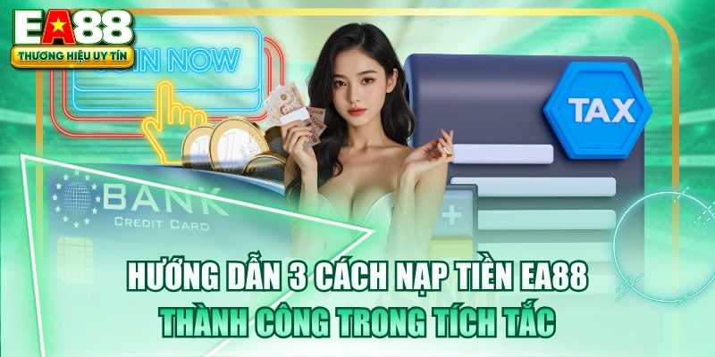 Hướng Dẫn 3 Cách Nạp Tiền EA88 Thành Công Trong Tích Tắc