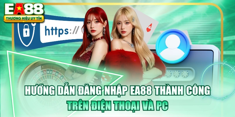 Hướng Dẫn Đăng Nhập EA88 Thành Công Trên Điện Thoại Và PC