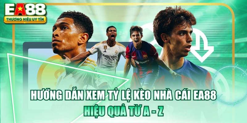 Hướng Dẫn Xem Tỷ Lệ Kèo Nhà Cái EA88 Hiệu Quả Từ A - Z