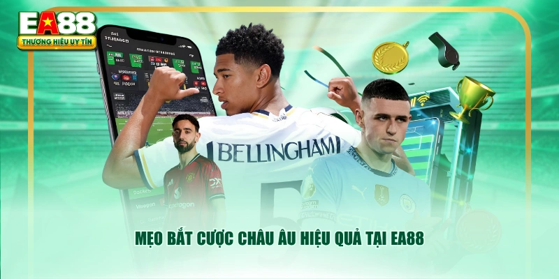 Mẹo bắt cược châu Âu hiệu quả tại EA88