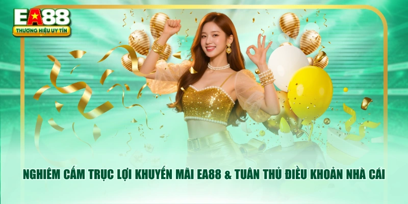 Nghiêm cấm trục lợi khuyến mãi EA88 & tuân thủ điều khoản nhà cái