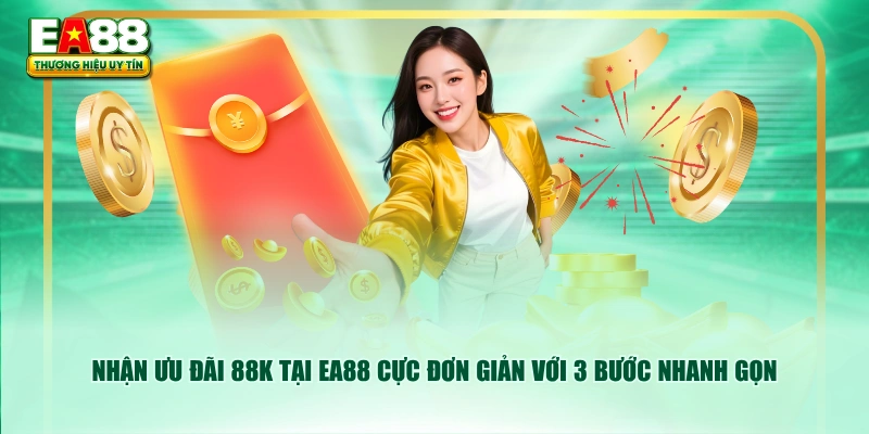 Nhận ưu đãi 88K tại EA88 cực đơn giản với 3 bước nhanh gọn