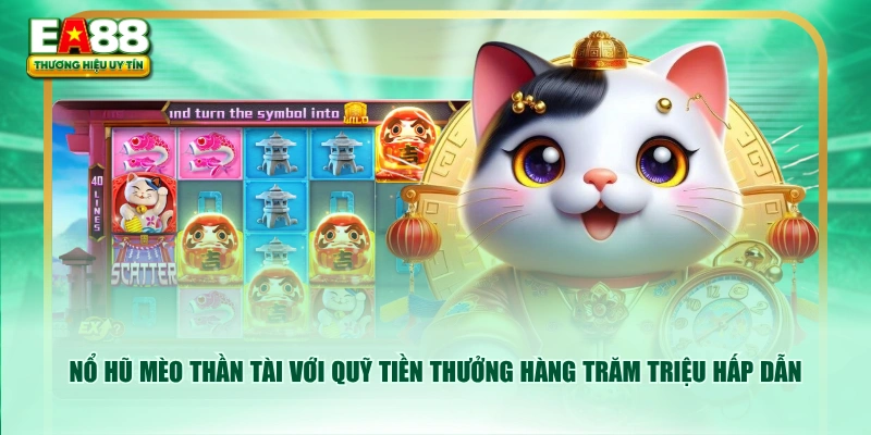Nổ hũ Mèo Thần Tài với quỹ tiền thưởng hàng trăm triệu hấp dẫn