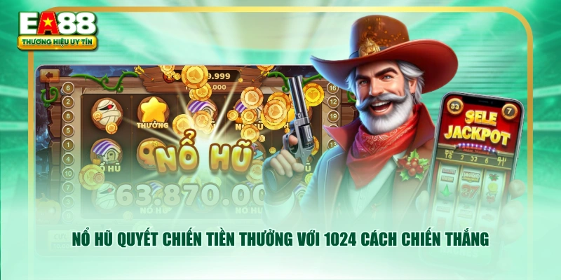 Nổ hũ Quyết Chiến Tiền Thưởng với 1024 cách chiến thắng