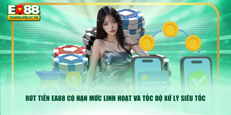 Rút tiền EA88 có hạn mức linh hoạt và tốc độ xử lý siêu tốc