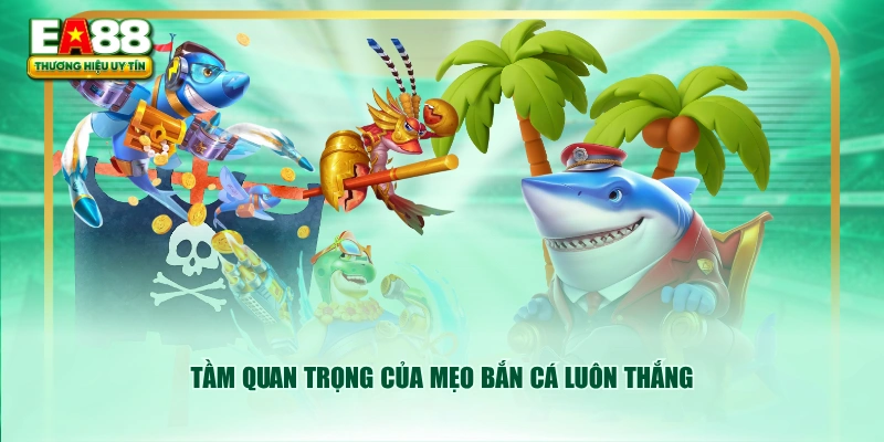 Tầm quan trọng của mẹo bắn cá luôn thắng
