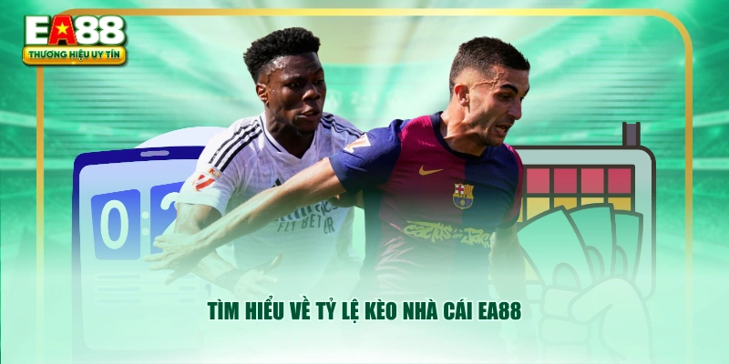 Tìm hiểu về tỷ lệ kèo nhà cái EA88
