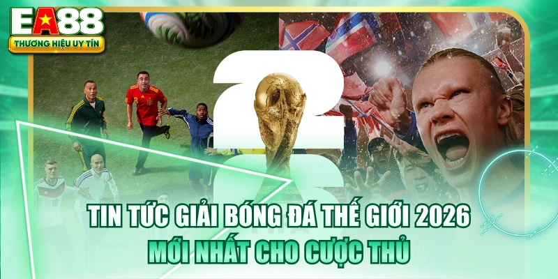 Tin Tức Giải Bóng Đá Thế Giới 2026 Mới Nhất Cho Cược Thủ